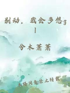 别动,我会多想gl