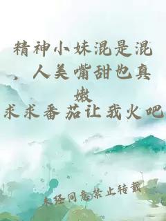 精神小妹混是混,人美嘴甜也真嫩